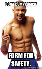 Don't compromise  form for safety.   insanity shaun t