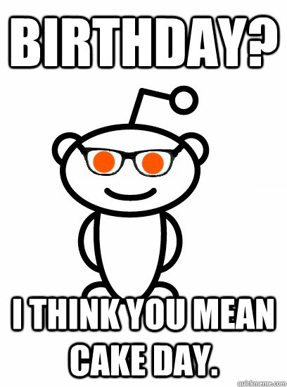 birthday? i think you mean cake day.  