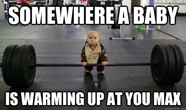 somewhere a baby is warming up at you max  