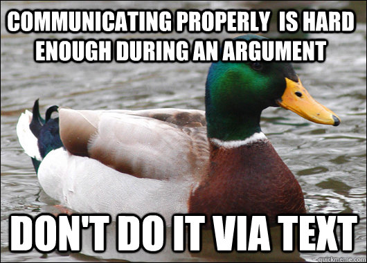 Communicating properly  is hard enough during an argument don't do it via text  Actual Advice Mallard