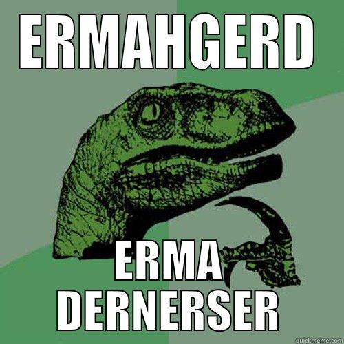 ERMAHGERD ERMA DERNERSER Philosoraptor