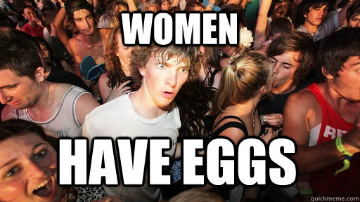 Women Have eggs  Sudden Clarity Clarence