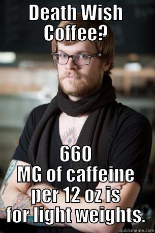 Death Wish Coffee? - DEATH WISH COFFEE? 660 MG OF CAFFEINE PER 12 OZ IS FOR LIGHT WEIGHTS. Hipster Barista