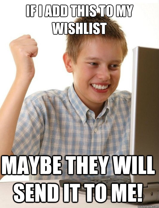 If I add this to my 
wishlist Maybe they will send it to me!  First Day on the Internet Kid