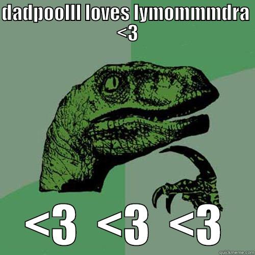 DADPOOLLL LOVES LYMOMMMDRA  <3 <3  <3  <3 Philosoraptor