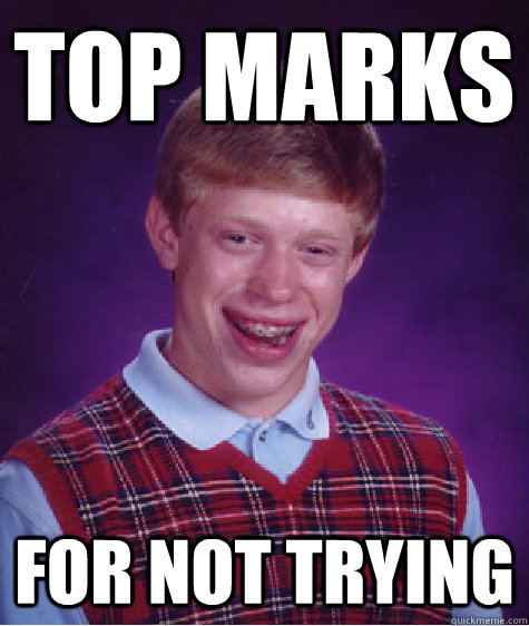 Top Marks For not trying  Bad Luck Brian