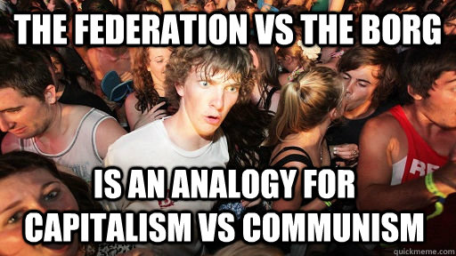 The Federation Vs the borg is an analogy for capitalism vs communism - The Federation Vs the borg is an analogy for capitalism vs communism  Sudden Clarity Clarence