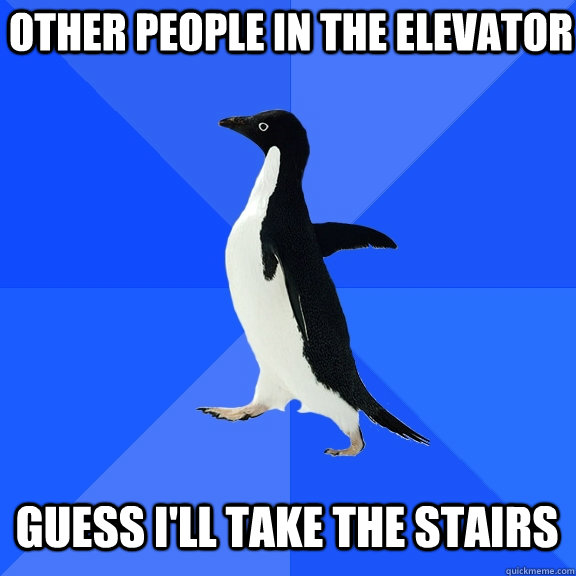 other people in the elevator guess i'll take the stairs  Socially Awkward Penguin