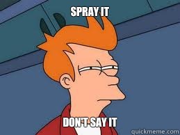 Spray it 
 Don't say it  Meme