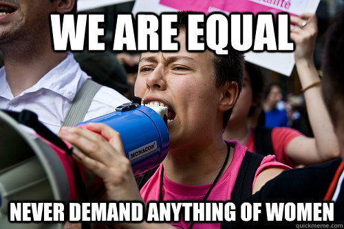 We are equal Never demand anything of women  