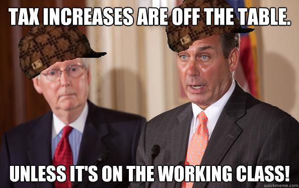 Tax increases are off the table. Unless it's on the working class!  Scumbag Republicans