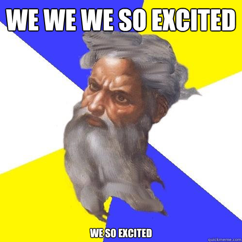 WE WE WE SO EXCITED WE SO EXCITED
  Advice God