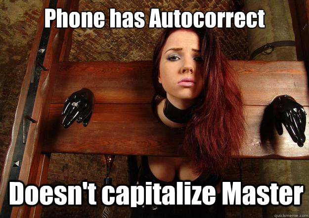 Phone has Autocorrect Doesn't capitalize Master  First World BDSM Problems