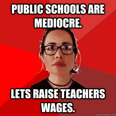 Public schools are mediocre. Lets raise teachers wages.   Liberal Douche Garofalo