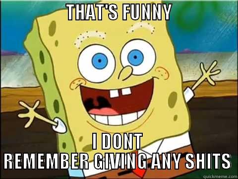                    THAT'S FUNNY                       I DONT REMEMBER GIVING ANY SHITS Misc