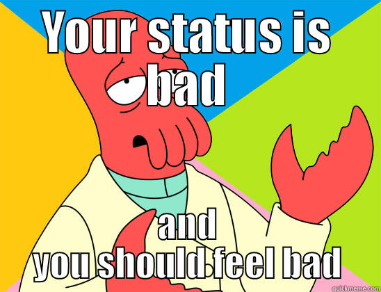 YOUR STATUS IS BAD AND YOU SHOULD FEEL BAD Futurama Zoidberg 