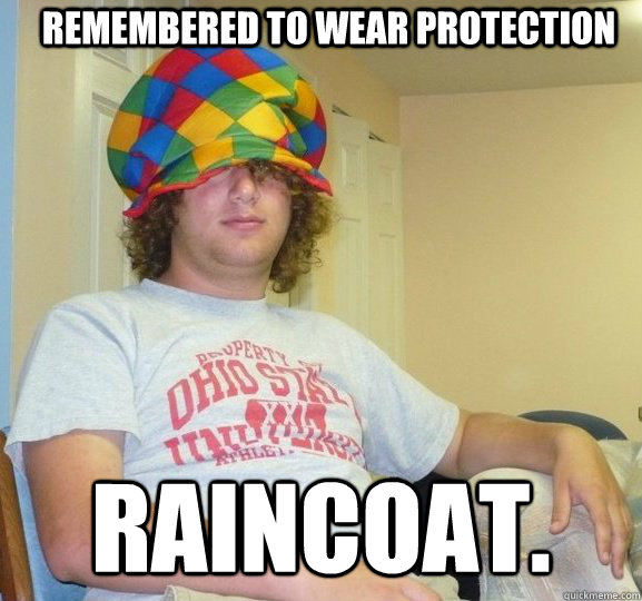 Remembered to wear protection Raincoat.  Sexually Ambiguous Dan