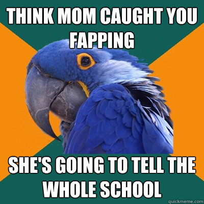 Think mom caught you fapping She's going to tell the whole school  Paranoid Parrot