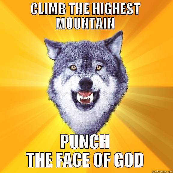 CLIMB THE HIGHEST MOUNTAIN PUNCH THE FACE OF GOD Courage Wolf
