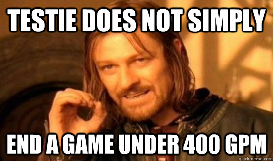 testie does not simply end a game under 400 gpm  AngryTestie