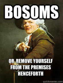 bosoms or  remove yourself from the premises henceforth  Joseph Ducreax