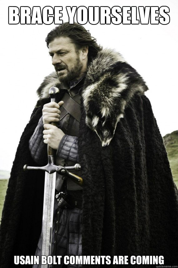 Brace yourselves Usain Bolt comments are coming - Brace yourselves Usain Bolt comments are coming  Brace yourself