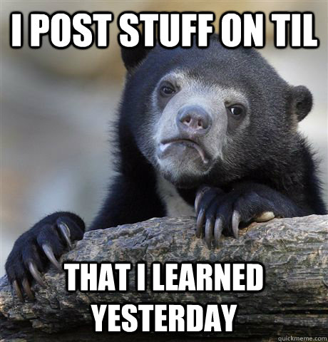 I post stuff on TIL that i learned yesterday - I post stuff on TIL that i learned yesterday  Confession Bear