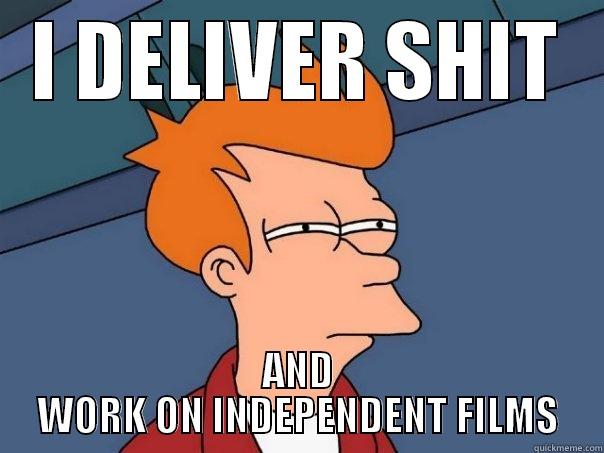I DELIVER SHIT AND WORK ON INDEPENDENT FILMS Futurama Fry