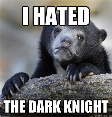 I Hated The Dark Knight  Confession Bear