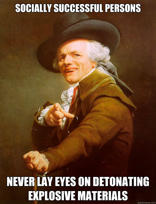 Socially successful persons Never lay eyes on detonating explosive materials - Socially successful persons Never lay eyes on detonating explosive materials  Joseph Ducreux