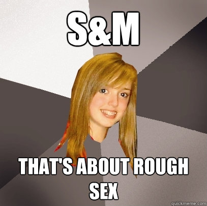 S&M That's about rough sex  Musically Oblivious 8th Grader