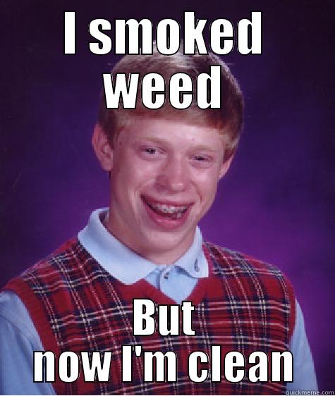I SMOKED WEED BUT NOW I'M CLEAN Bad Luck Brian