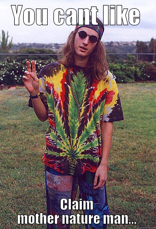 YOU CANT LIKE CLAIM MOTHER NATURE MAN... Freshman Hippie