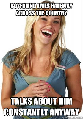 Boyfriend lives halfway across the country  Talks about him constantly anyway  Friend Zone Fiona