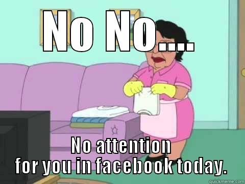 NO NO.... NO ATTENTION FOR YOU IN FACEBOOK TODAY. Misc
