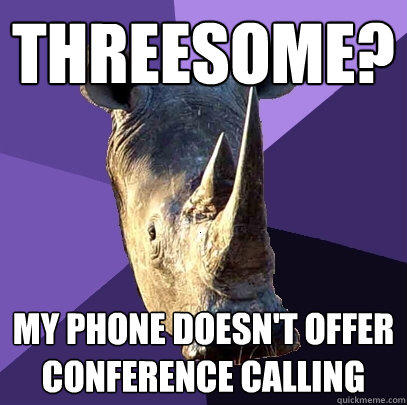 Threesome? My phone doesn't offer conference calling - Threesome? My phone doesn't offer conference calling  Sexually Oblivious Rhino