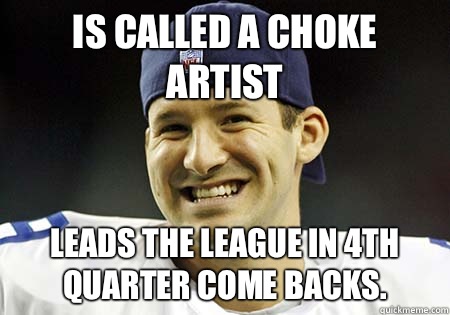 Is called a choke artist Leads the league in 4th quarter come backs.  Tony Romo