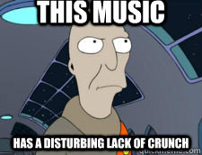 THIS MUSIC HAS A DISTURBING LACK OF CRUNCH  Neutral President