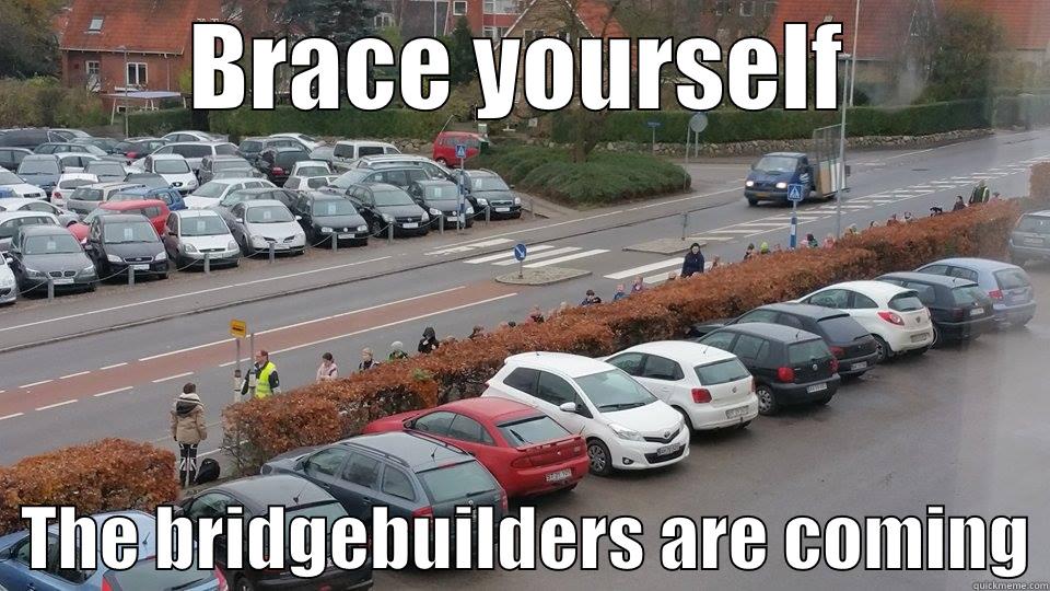 BRACE YOURSELF   THE BRIDGEBUILDERS ARE COMING Misc