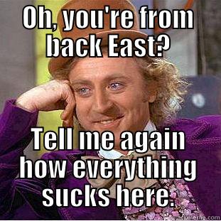 OH, YOU'RE FROM BACK EAST? TELL ME AGAIN HOW EVERYTHING SUCKS HERE. Condescending Wonka