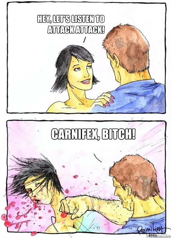 Hey, let's listen to Attack Attack! Carnifex, bitch! - Hey, let's listen to Attack Attack! Carnifex, bitch!  Alpha Boyfriend