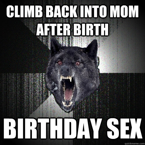 Climb back into mom after birth birthday sex  Insanity Wolf