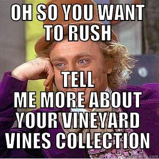 OH SO YOU WANT TO RUSH TELL ME MORE ABOUT YOUR VINEYARD VINES COLLECTION Condescending Wonka