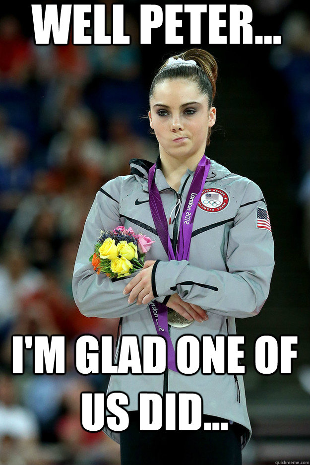 Well Peter... I'm Glad one of us did...  Unimpressed McKayla