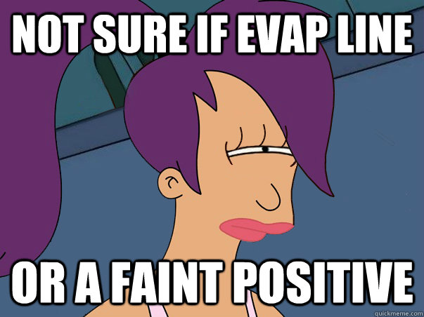 Not sure if evap line or a faint positive  Leela Futurama
