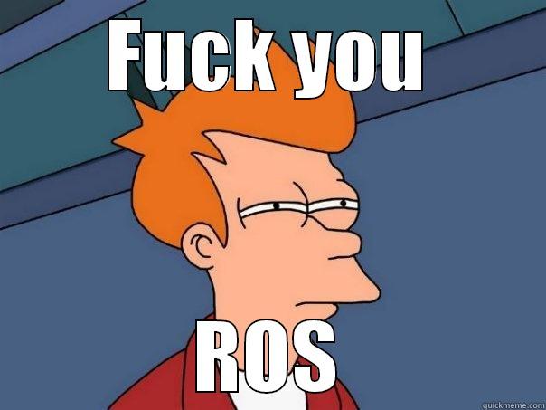 FUCK YOU ROS Futurama Fry