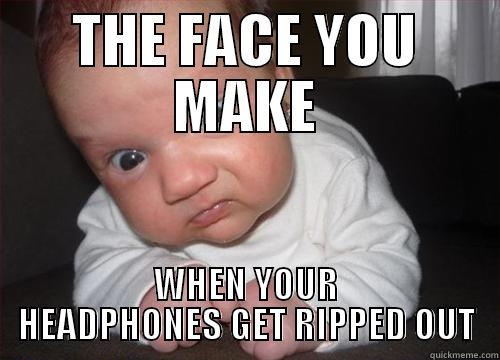 THE FACE YOU MAKE WHEN YOUR HEADPHONES GET RIPPED OUT Misc