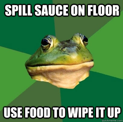 spill sauce on floor use food to wipe it up  Foul Bachelor Frog