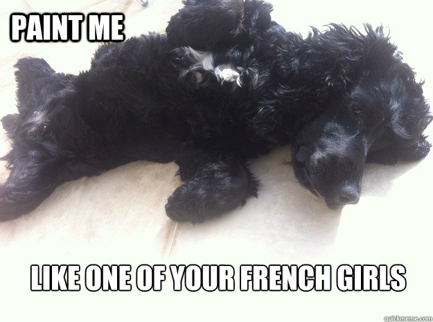 PAINT ME LIKE ONE OF YOUR FRENCH GIRLS - PAINT ME LIKE ONE OF YOUR FRENCH GIRLS  Aspiring Muse Puppy