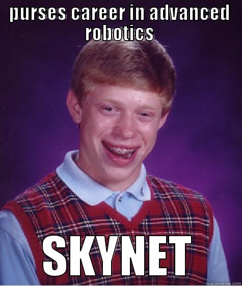 PURSES CAREER IN ADVANCED ROBOTICS SKYNET Bad Luck Brian